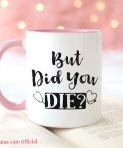 But did you die| funny gift mug for nurse