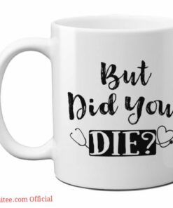 But did you die| funny gift mug for nurse