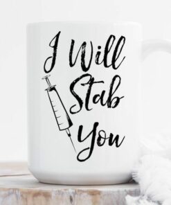 I will stab you| lovely gift mug for nurse - 15 oz