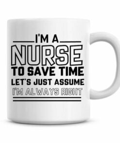 I'm a nurse to save time| funny gift mug for sister and wife - 15 oz