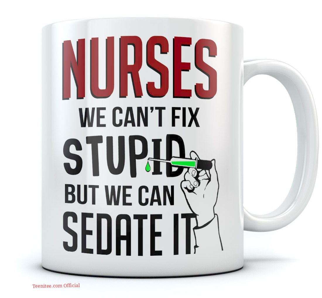 Nurses we can't fix stupid but can sedate it| funny gift mug for mom