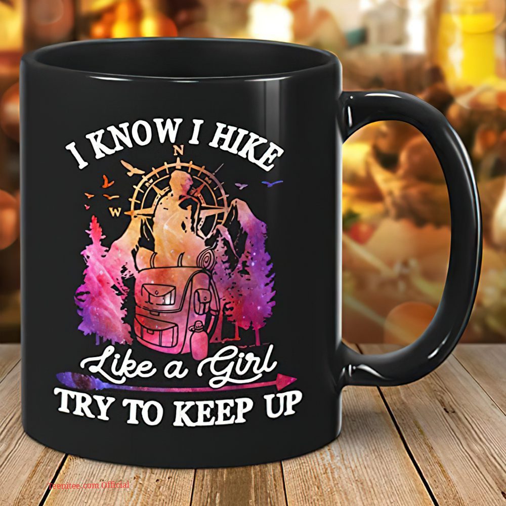 “funny hiking coffee mug – ‘i know i hike like a girl, try to keep up’ – teenitee”