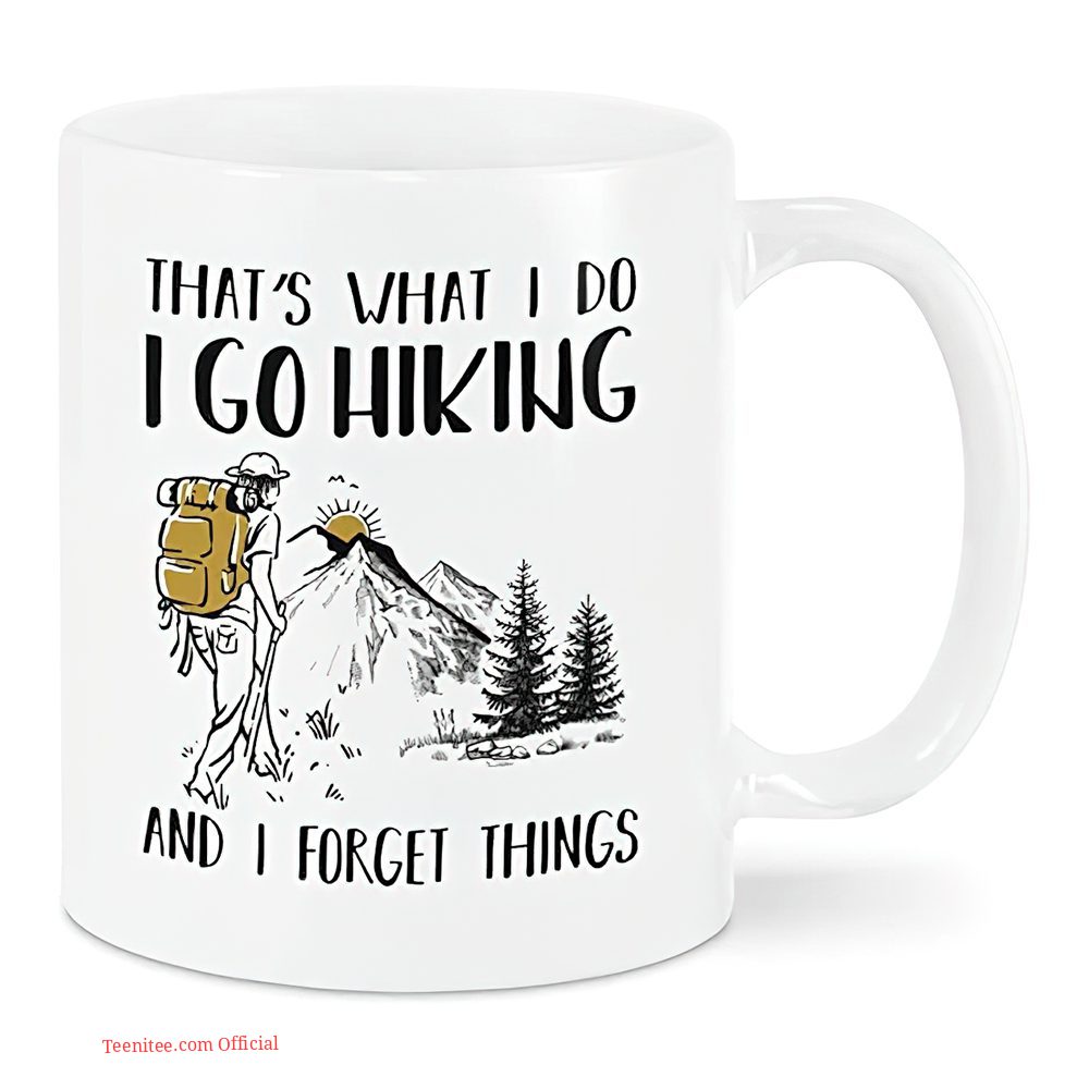 That’s what i do i go hiking and i forget things coffee mug gift – teenitee