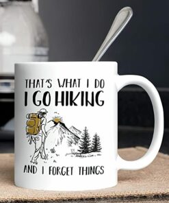 thats what i do i go hiking and i forget things coffee mug gift .jpg