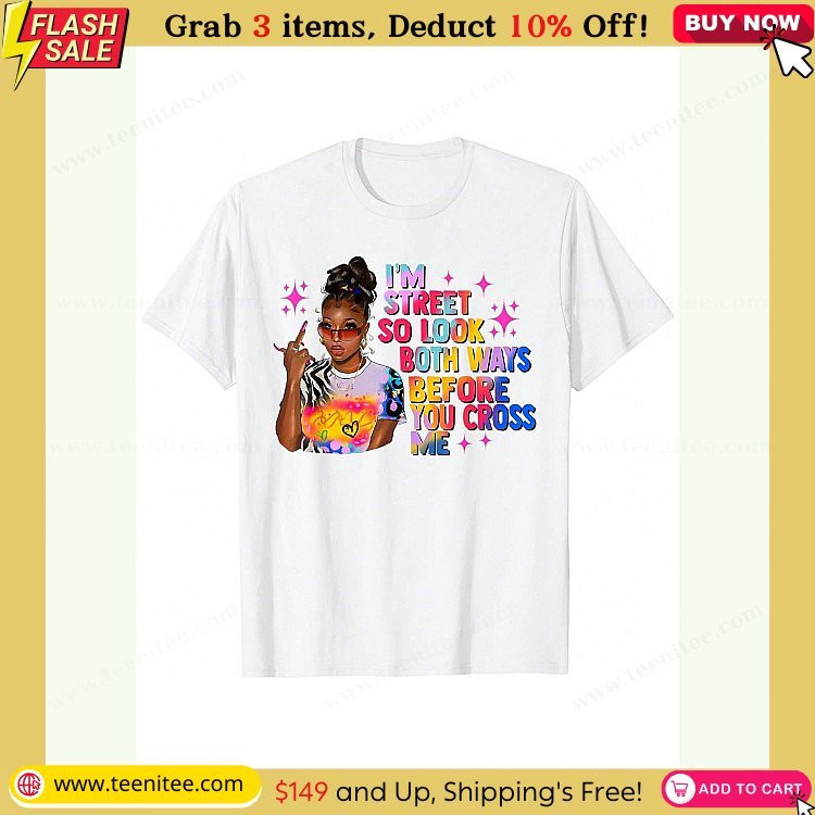 im street so look both ways before you cross me women t shirt 373.jpg