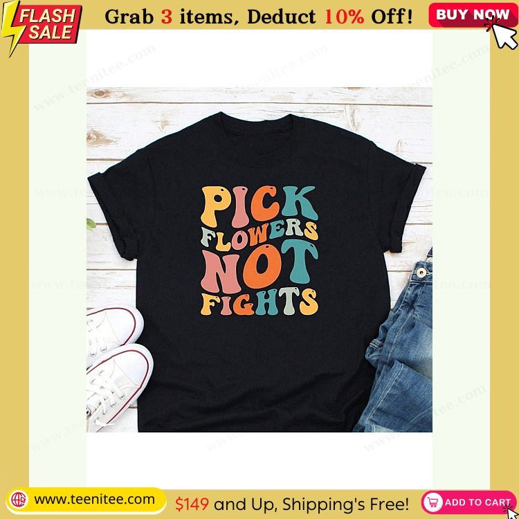 pick flowers not fights shirt anti bullying shirt positivity shirt no fighting shirt flowers shirt be nice shirt hippie soul shirt 591.jpg